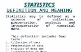 STATISTICS DEFINITION AND MEANING Statistics may be defined as a science of collection, presentation, analysis and interpretation of numerical data. This.