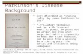 Parkinson’s Disease Background  Best described as “shaking palsy” by James Parkinson in 1817  “Involuntary tremulous motion, with lessened muscular power,