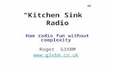 “Kitchen Sink” Radio Ham radio fun without complexity Roger G3XBM .