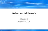 1 Chapter 6 Section 1 – 4 Adversarial Search. 2 Outline Optimal decisions α-β pruning Imperfect, real-time decisions.
