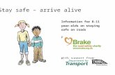 Information for 8-11 year-olds on staying safe on roads Produced by: With support from: Stay safe – arrive alive.