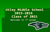 Utley Middle School 2015-2016 Class of 2021 Welcome to 7 th grade.