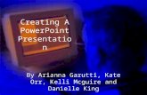 Creating A PowerPoint Presentation By Arianna Garutti, Kate Orr, Kelli Mcguire and Danielle King.