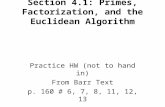Section 4.1: Primes, Factorization, and the Euclidean Algorithm Practice HW (not to hand in) From Barr Text p. 160 # 6, 7, 8, 11, 12, 13.