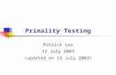 Primality Testing Patrick Lee 12 July 2003 (updated on 13 July 2003)