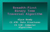 Alyce Brady CS 470: Data Structures CS 510: Computer Algorithms Breadth-First Binary Tree Traversal Algorithm.