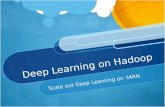 Deep Learning on Hadoop Scale out Deep Learning on YARN.