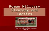 Roman Military Strategy and Tactics “War can only end in eventual victory”