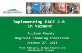 1 Implementing PACE 2.0 in Vermont Addison County Regional Planning Commission October 27, 2011 Peter Adamczyk, Energy Finance and Development Manager.