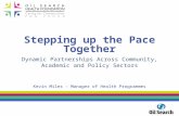 Stepping up the Pace Together Dynamic Partnerships Across Community, Academic and Policy Sectors Kevin Miles - Manager of Health Programmes.