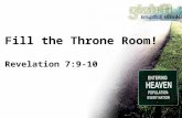 Fill the Throne Room! Revelation 7:9-10. Fill the Throne Room… because People need to be there! because God wants you involved! because We Can!
