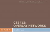 CS5412: OVERLAY NETWORKS Ken Birman 1 CS5412 Spring 2014 (Cloud Computing: Birman) Lecture IV.