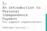An introduction to Personal Independence Payment for support organisations ( Abridged Version ) 15 February 2013 Version V4.