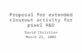 Proposal for extended closeout activity for pixel R&D David Christian March 23, 2005.
