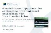 A model-based approach for estimating international emigration for local authorities Brian Foley, Office for National Statistics BSPS day meeting London.