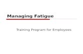 Managing Fatigue Training Program for Employees. Managing Fatigue For the Employee  What is Fatigue  Signs of fatigue  What causes fatigue  Fatigue.
