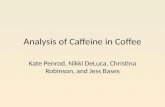 Analysis of Caffeine in Coffee Kate Penrod, Nikki DeLuca, Christina Robinson, and Jess Bases.