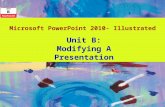 Microsoft PowerPoint 2010- Illustrated Unit B: Modifying A Presentation.