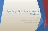 Spring ELL Assessment Update TETN # 33282 January 28, 2015 Student Assessment Division Texas Education Agency.