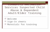Community Recreation Services Suspected Child Abuse & Dependent Adult/Elder Training  Welcome  Sign-In sheets  Materials for training.
