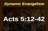 Dynamic Evangelism Acts 5:12-42. Dynamic Evangelism  Dynamic Evangelism occurs where the church is pure (12-14)