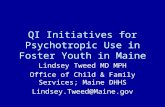 QI Initiatives for Psychotropic Use in Foster Youth in Maine Lindsey Tweed MD MPH Office of Child & Family Services; Maine DHHS Lindsey.Tweed@Maine.gov.