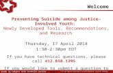 Welcome Preventing Suicide among Justice-Involved Youth: Newly Developed Tools, Recommendations, and Research Thursday, 17 April 2014 1:30-2:30pm EDT If.