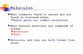 Molecules Most elements found in nature are not found as isolated atoms. Noble gases are common exceptions. Most natural materials are composed of either:
