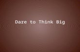 Dare to Think Big. Some Discussion What does it mean to think big?