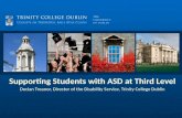 Supporting Students with ASD at Third Level Declan Treanor, Director of the Disability Service, Trinity College Dublin.