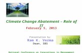 National Conference on Innovations in Management Practices Presentation by: Ram K. Verma Dean, SBS February 5, 2013 Climate Change Abatement – Role of.