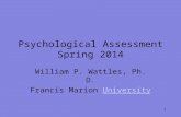1 Psychological Assessment Spring 2014 William P. Wattles, Ph. D. Francis Marion UniversityUniversity.