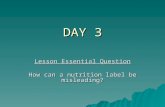 DAY 3 Lesson Essential Question How can a nutrition label be misleading?