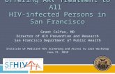 Offering ARV Treatment to All HIV-infected Persons in San Francisco Grant Colfax, MD Director of HIV Prevention and Research San Francisco Department of.
