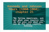 Kennedy and Johnson Years [1960-1968]: chapter 21 “My fellow Americans, ask not what your country can do for you; ask what you can do for your country.”