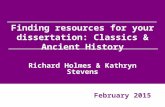 Finding resources for your dissertation: Classics & Ancient History Richard Holmes & Kathryn Stevens February 2015.
