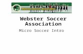 Webster Soccer Association Micro Soccer Intro. The largest club in Monroe County Member of New West Youth Soccer Assoc. (NYSWYSA) Member of United States.