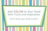 Add COLOR to Your Food With Fruits and Vegetables (Hint: Keep your plate bright!)