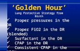 Proper pressures in the DR Proper FiO2 in the DR (blended) Surfactant in the DR CPAP in the DR Consistent CPAP in the NICU Reduced SIMV in the NICU ‘Golden.