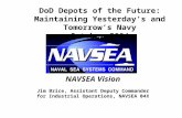 NAVSEA Vision Jim Brice, Assistant Deputy Commander for Industrial Operations, NAVSEA 04X DoD Depots of the Future: Maintaining Yesterday’s and Tomorrow’s.