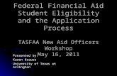 Federal Financial Aid Student Eligibility and the Application Process TASFAA New Aid Officers Workshop May 16, 2011 Presented by: Karen Krause University.