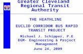 Greater Cleveland Regional Transit Authority THE HEATHLINE EUCLID CORRIDOR BUS RAPID TRANSIT PROJECT Michael J. Schipper, P.E DGM- Engineering & Project.