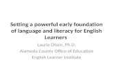Setting a powerful early foundation of language and literacy for English Learners Laurie Olsen, Ph.D. Alameda County Office of Education English Learner.