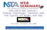 LIVE INTERACTIVE LEARNING @ YOUR DESKTOP Thursday, December 10, 2009 NSDL/NSTA Web Seminar: Timely Teachings: Seasons and the Cycles of Night and Day Resources.