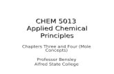 CHEM 5013 Applied Chemical Principles Chapters Three and Four (Mole Concepts) Professor Bensley Alfred State College.