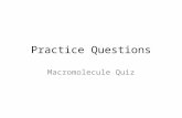 Practice Questions Macromolecule Quiz. ________ are the building blocks of _______________ A. Polymers, monomers B. Protein, amino acids C. Monomers,