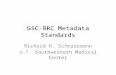 GSC-BRC Metadata Standards Richard H. Scheuermann U.T. Southwestern Medical Center.