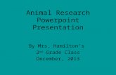 Animal Research Powerpoint Presentation By Mrs. Hamilton’s 2 nd Grade Class December, 2013.