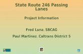 Fred Luna, SBCAG Paul Martinez, Caltrans District 5 Project Information State Route 246 Passing Lanes 1.