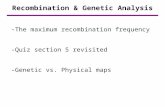 Recombination & Genetic Analysis -The maximum recombination frequency -Quiz section 5 revisited -Genetic vs. Physical maps.